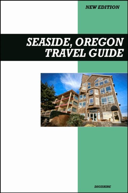 Digishire - Seaside, Oregon Travel Guide 2026 Edition: Family Fun, Boardwalk Adventures, and Oceanfront Attractions, E-bok