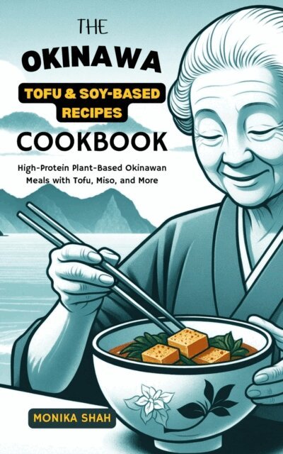 Monika Shah - Okinawa Tofu & Soy-Based Recipes Cookbook: High-Protein Plant-Based Okinawan Meals with Tofu, Miso, and More, E-bok