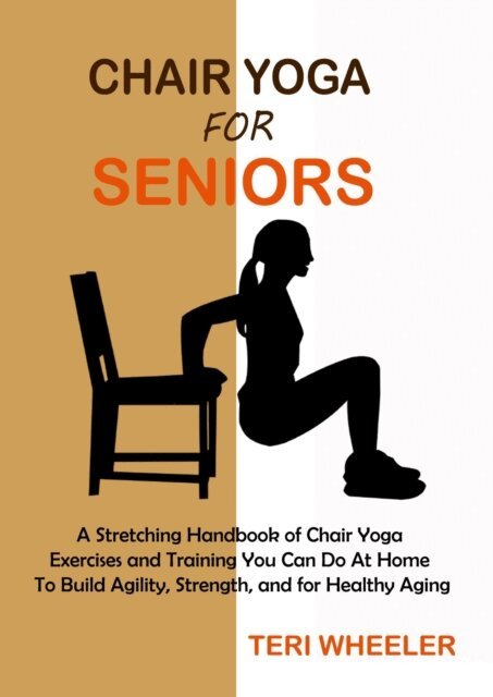Teri Wheeler - Chair Yoga for Seniors: A Stretching Handbook of Chair Yoga Exercises and Training You Can Do At Home To Build Agility, Strength, and for Healthy Aging, E-bok. Tillgänglighet: Lägg i varukorg