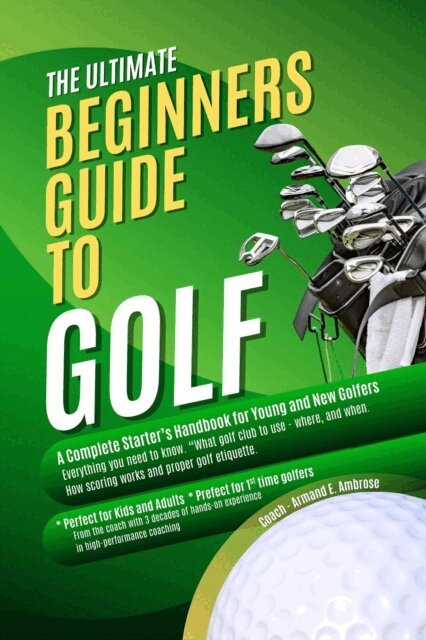 Armand E. Ambrose - Ultimate Beginners Guide To Golf: A Complete Starter's Handbook for Young and New Golfers, E-bok. Tillgänglighet: Lägg i varukorg