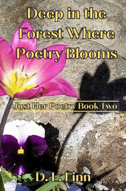 D.L. Finn - Deep in the Forest Where Poetry Blooms: Just Her Poetry Book Two, E-bok