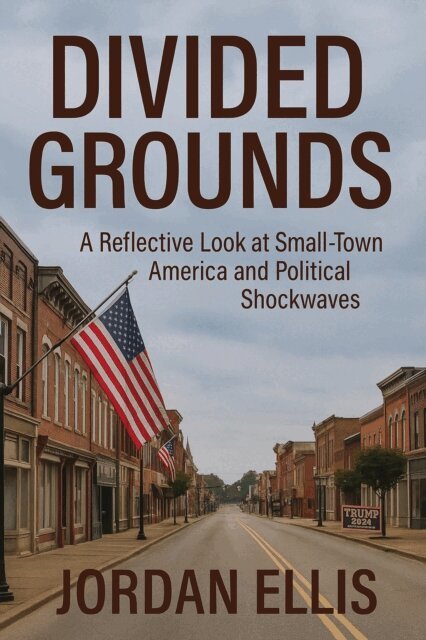 Jordan Ellis - Divided Grounds: A Reflective Look at Small-Town America and Political Shockwaves, E-bok