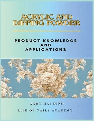 Andy Hai Dinh - Acrylic and Dipping Powder - Product Knowledge and Applications, Häftad. Tillgänglighet: Lägg i varukorg