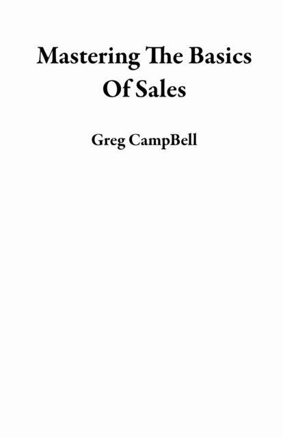 Greg CampBell - Mastering The Basics Of Sales, E-bok