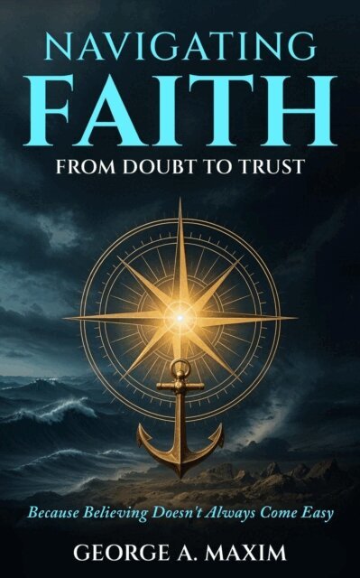 George A. Maxim - Navigating Faith: From Doubt to Trust, E-bok