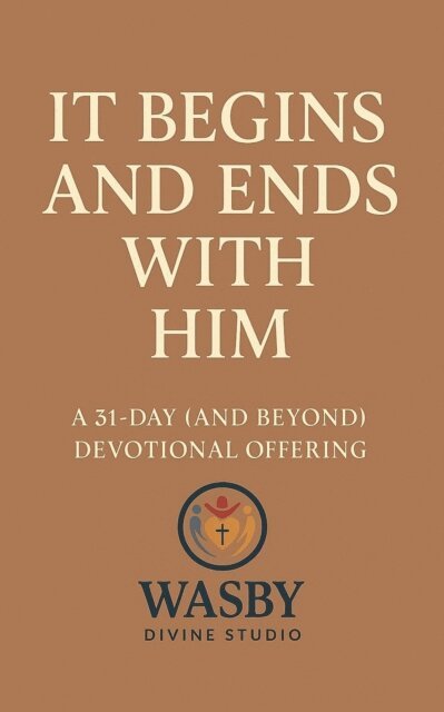It Begins and Ends With Him:A 31-Day (and Beyond) Devotional Offering