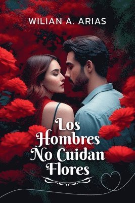 Wilian Arias - Hombres No Cuidan Flores, Häftad. Tillgänglighet: Lägg i varukorg
