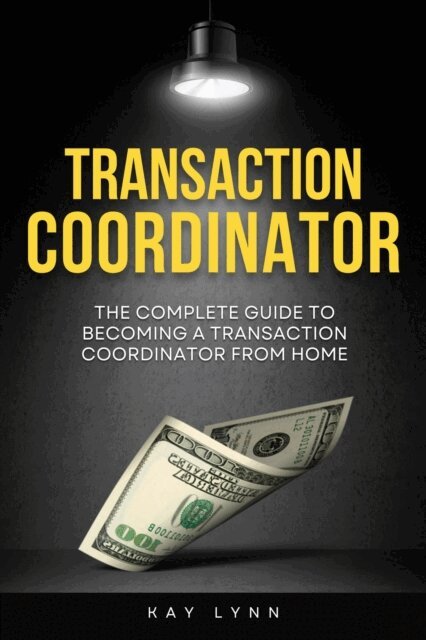 Kay Lynn - Complete Guide to Becoming a Transaction Coordinator From Home, E-bok