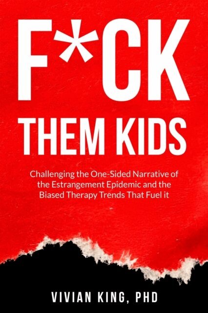 Vivian King - F*ck Them Kids: Challenging the One-Sided Narrative of the Estrangement Epidemic and the Biased Therapy Trends That Fuel it, E-bok