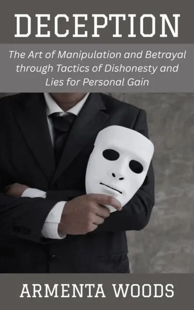 Armenta Woods - Deception: The Art of Manipulation and Betrayal through Tactics of Dishonesty and Lies for Personal Gain, E-bok. Tillgänglighet: Lägg i varukorg