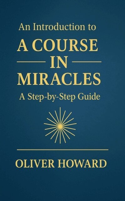 Oliver Howard - Introduction to A Course in Miracles: A Step-by-Step Guide, E-bok. Tillgänglighet: Lägg i varukorg