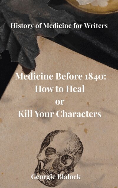 Georgie Blalock - Medicine Before 1840: How to Heal or Kill Your Characters, E-bok