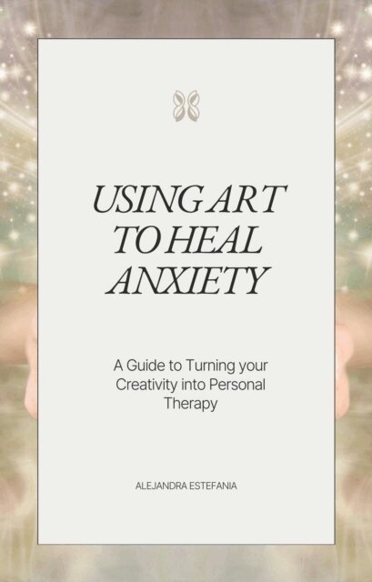 alejandra rodriguez - Using Art to Heal Anxiety, E-bok