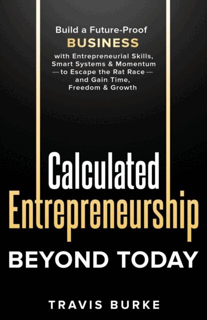 Travis Burke - Calculated Entrepreneurship Beyond Today, E-bok