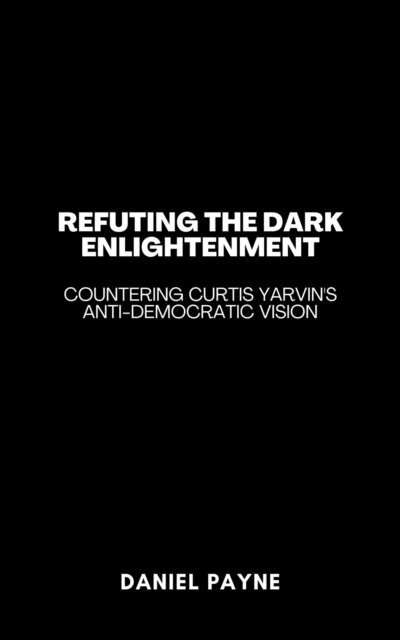 Refuting the Dark Enlightenment: Countering Curtis Yarvin's Anti-Democratic Vision