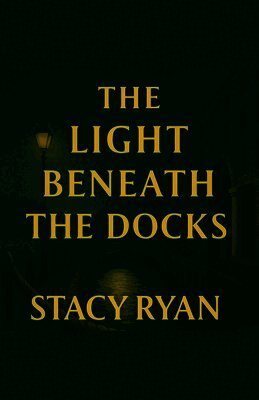 Stacy Ryan - Light Beneath The Docks, Häftad