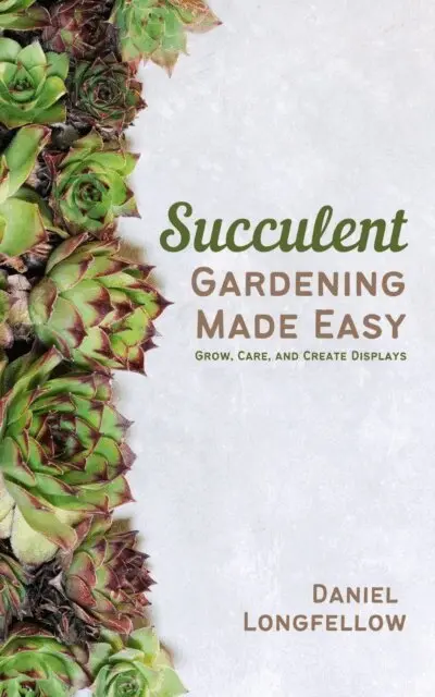 Succulent Gardening Made Easy: Grow, Care, and Create Displays
