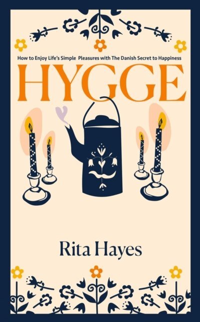 Rita Hayes - Hygge: How to Enjoy Life's Simple Pleasures with The Danish Secret to Happiness, E-bok