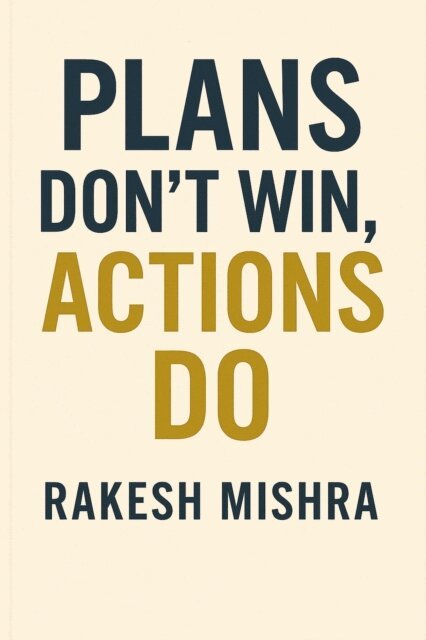 Rakesh Mishra - Plans Don't Win, Actions Do, E-bok