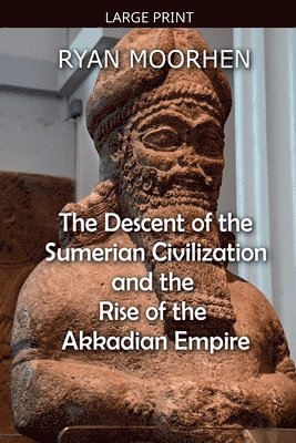 Ryan Moorhen - Descent of the Sumerian Civilization and the Rise of the Akkadian Empire, Häftad
