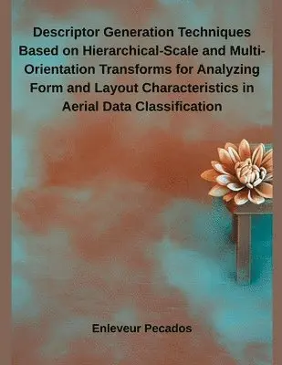 Enleveur Pecados - Descriptor Generation Techniques Based on Hierarchical-Scale and Multi-Orientation Transforms for Analyzing Form and Layout Characteristics in Aerial Data Classification, Häftad. Tillgänglighet: Lägg i varukorg