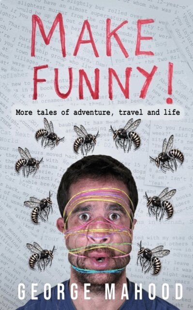 George Mahood - Make Funny: More Tales of Adventure, Travel and Life, E-bok