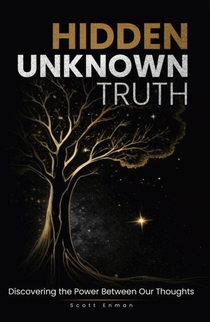 Scott Enman - Hidden Unknown Truth: Discovering The Power Between Our Thoughts, E-bok