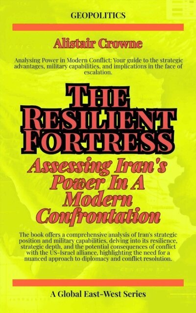 Alistair Crowne - Resilient Fortress: Assessing Iran's Power In A Modern Confrontation, E-bok