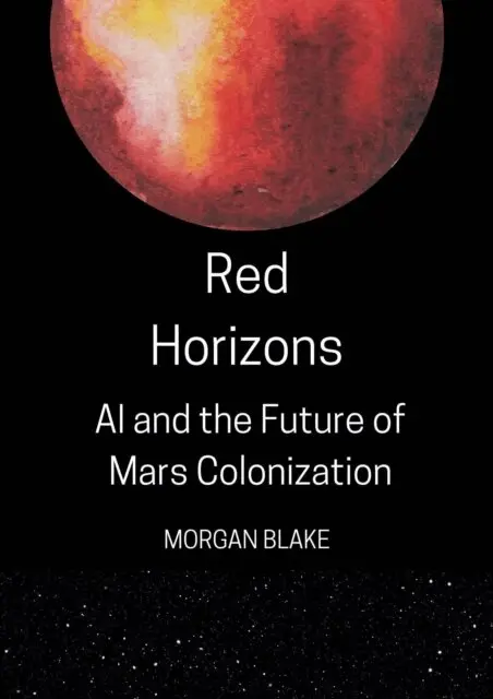 Morgan Blake - Red Horizons: AI and the Future of Mars Colonization, E-bok. Tillgänglighet: Lägg i varukorg