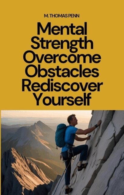 M. THOMAS PENN - Mental Strength Overcome Obstacles Rediscover Yourself, E-bok