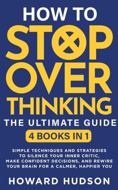 Howard Hudson - How to Stop Overthinking - The Ultimate Guide, E-bok