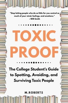 M Roberts - Toxic Proof The College Student's Guide to Spotting, Avoiding, and Surviving Toxic People, Häftad