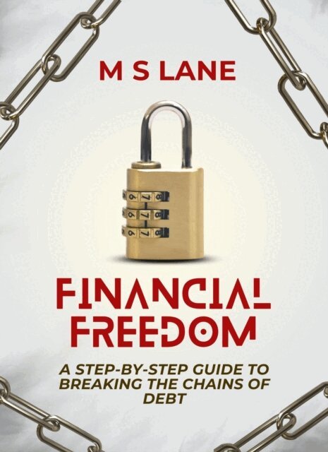 M. S. Lane - Financial Freedom: A Step-by-Step Guide to Breaking the Chains of Debt, E-bok