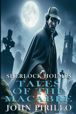 John Pirillo - Sherlock Holmes, Tales of the Macabre, Häftad