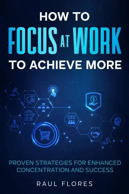 Raul Flores - How to Focus at Work to Achieve More Proven Strategies for Enhanced Concentration and Success, E-bok. Tillgänglighet: Lägg i varukorg