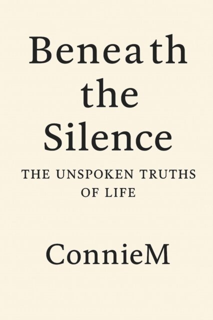 ConnieM - Beneath the Silence: The Unspoken Truths of Life, E-bok. Tillgänglighet: Lägg i varukorg