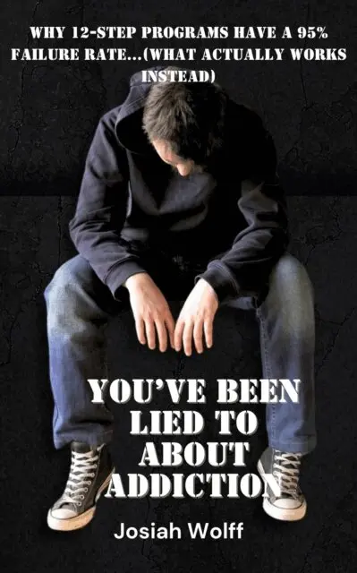 Josiah Wolff - You've Been Lied To About Addiction...Why 12-Step Programs Have a 95% Failure Rate...(what Actually Works Instead), E-bok. Tillgänglighet: Lägg i varukorg