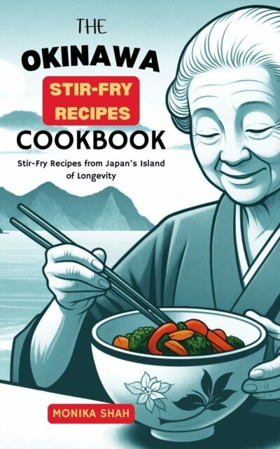 Monika Shah - Okinawa Stir-Fry Recipes Cookbook: Stir-Fry Recipes from Japan's Island of Longevity, E-bok