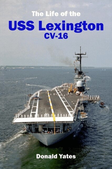Donald Yates - Life of the USS Lexington CV-16, E-bok