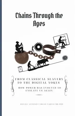 Rafael Antonio Vargas - Chains Through the Ages. From Classical Slavery to the Digital Yokes. How Power Has Evolved to Enslave Us Again, Häftad. Tillgänglighet: Lägg i varukorg