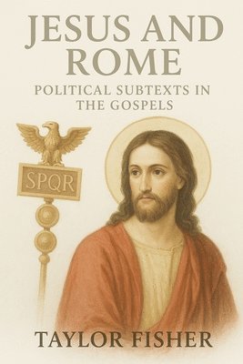 Taylor Fisher - Jesus and Rome: Political Subtexts in the Gospels, Häftad