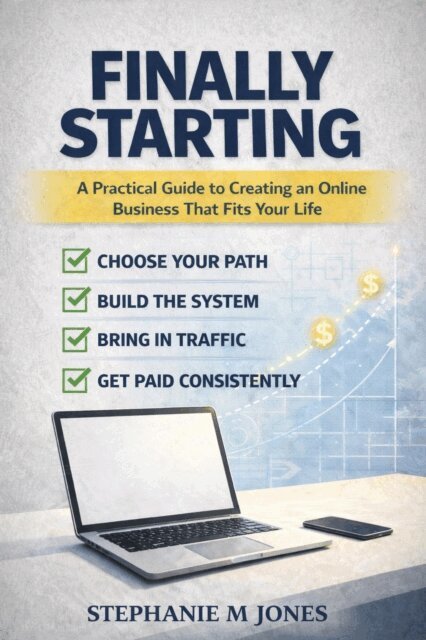 Stephanie M Jones - Finally Starting: A Practical Guide to Creating an Online Business That Fits Your Life, E-bok