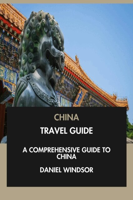 Daniel Windsor - China Travel Guide: A Comprehensive Guide to China., E-bok
