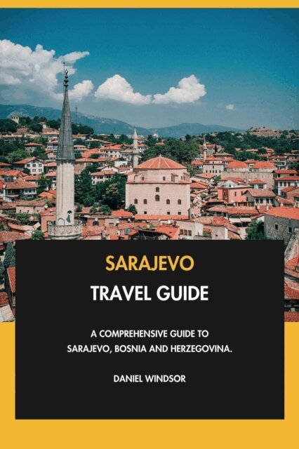 Daniel Windsor - Sarajevo Travel Guide: A Comprehensive Guide to Sarajevo, Bosnia and Herzegovina., E-bok