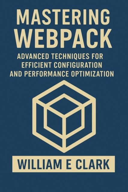 William E. Clark - Mastering Webpack: Advanced Techniques for Efficient Configuration and Performance Optimization, E-bok