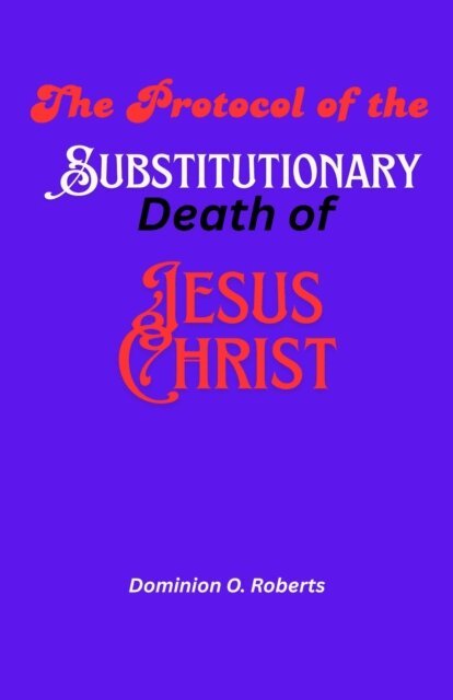 Dominion O. Roberts - Protocol of the Substitutionary Death of Jesus Christ, E-bok. Tillgänglighet: Lägg i varukorg