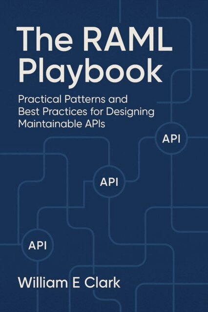 William E. Clark - RAML Playbook: Practical Patterns and Best Practices for Designing Maintainable APIs, E-bok