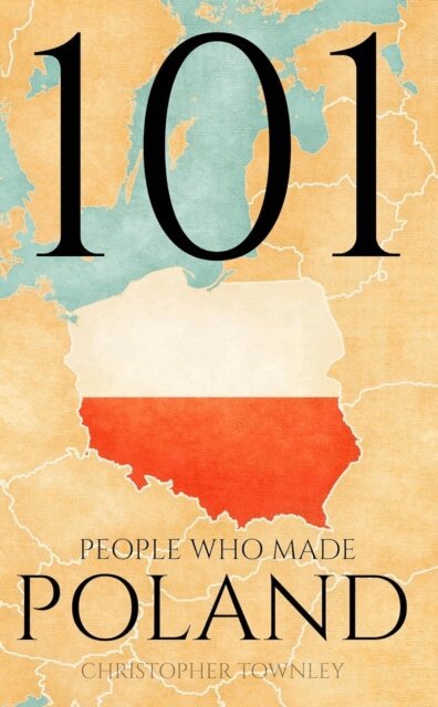 Christopher Townley - 101 People Who Made Poland, E-bok