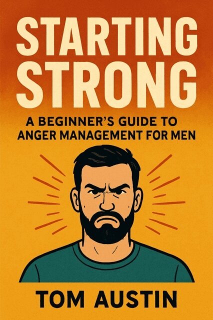 Tom Austin - Starting Strong: A Beginner's Guide to Anger Management for Men, E-bok