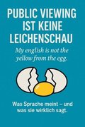 Public Viewing ist keine Leichenschau - My english is not the yellow from the egg